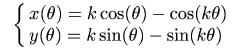 x (t) = k cos (t) - cos
(kt) et y (t) = k sin (t) - sin (kt)