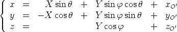    x  =     X sinh   +  Y sinf cos h  +  x  '
{                                          O
   y  =   - X cos h  +  Y sinf sinh   +  yO'
   z  =                 Y cos f       +  zO'    